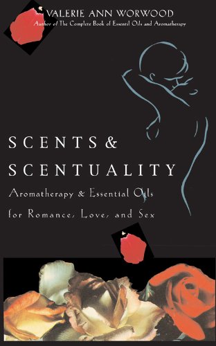 Valerie Ann Worwood - Scents & Scentuality - Essential Oils & Aromatherapy For Romance, Love, And Sex1