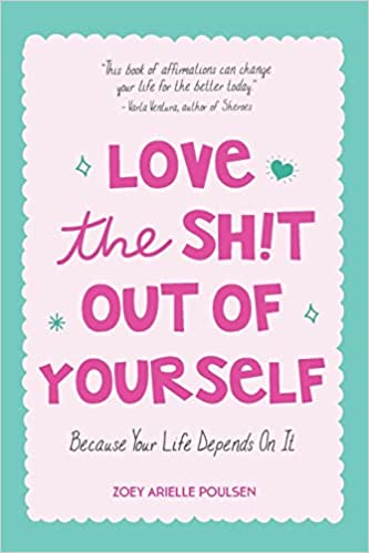 Zoey Arielle Poulsen - Love the Sh!t Out of Yourself Because Your Life Depends On It1