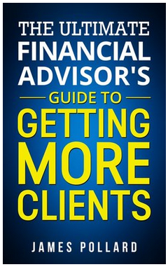 James Pollard - The Ultimate Financial Advisor's Guide to Getting More Clients