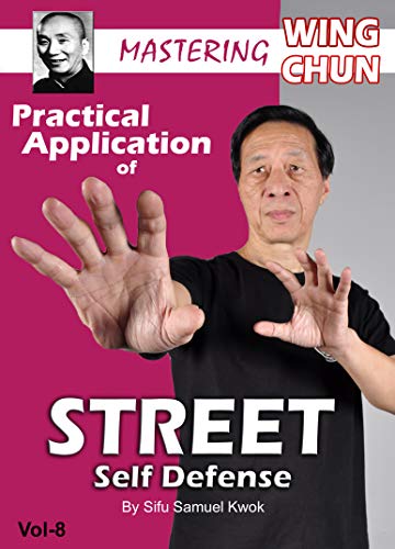 Samuel Kwok - Mastering Wing Chun Vol 8 - Practical Application of Street Self Defense