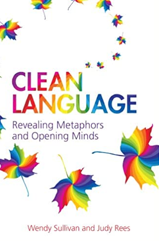 Wendy Sullivan, Judy Rees - Clean Language. Revealing Metaphors and Opening Minds1