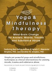 Yoga and Mindfulness Mind-Brain Change for Anxiety, Moods, Trauma and Substance Abuse - C. Alexander & Annellen M. Simpkins