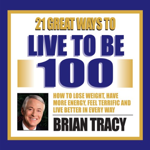 Brian Tracy - 21 Great Ways To Live To Be 100