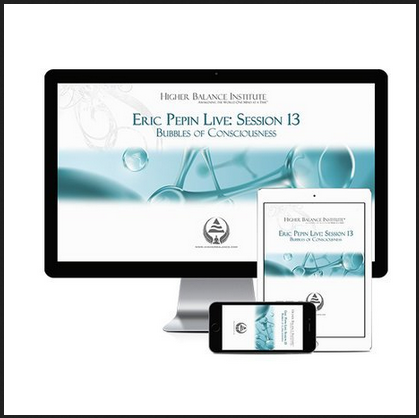 Eric Pepin Live: Session 13 Bubbles of Consciousness - Higher Balance InstituteEric Pepin Live: Session 13 Bubbles of Consciousness - Higher Balance Institute