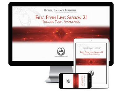 Higher Balance Institute - Eric Pepin Live: Session 21, Trigger Your Awakening