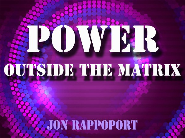 Jon Rappoport - Power Outside The Matrix