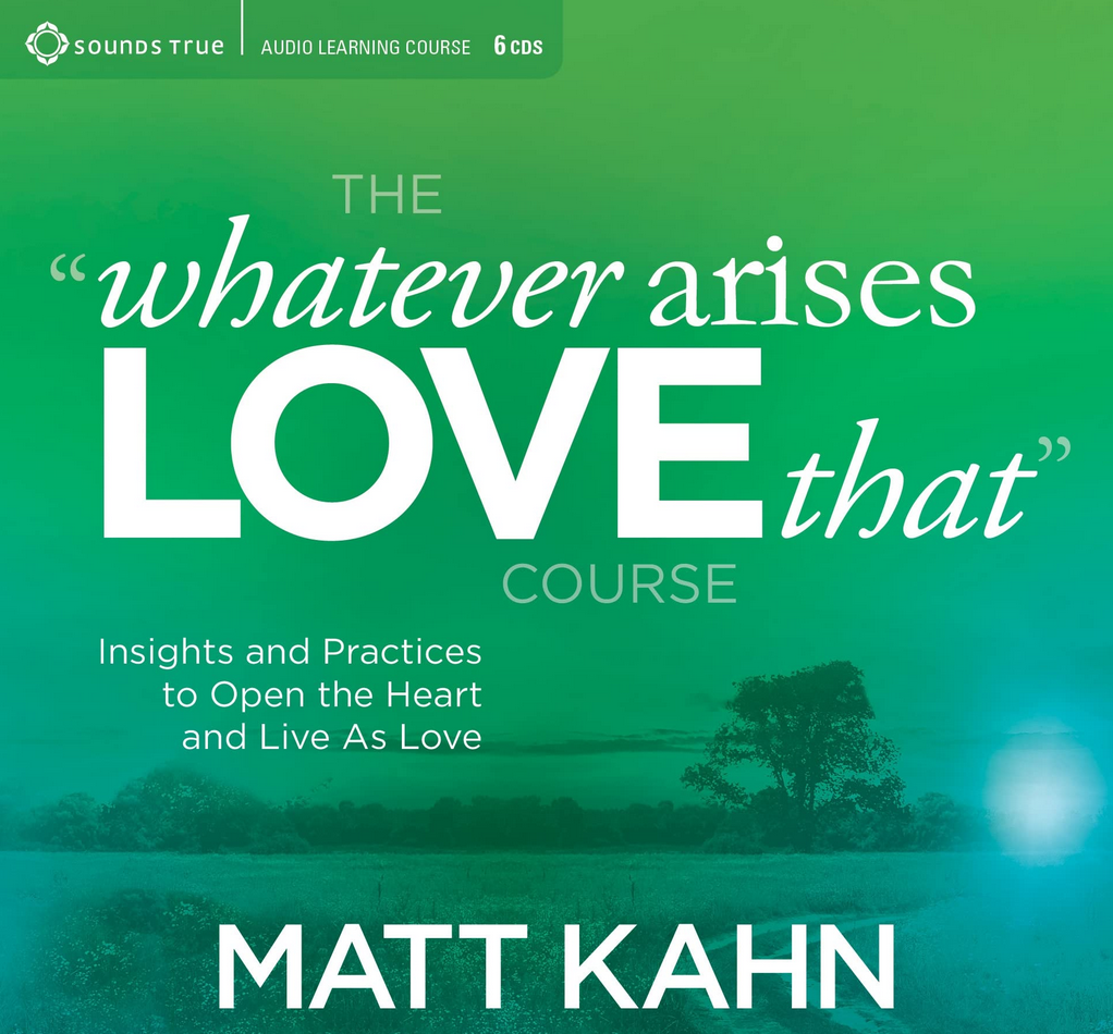 Matt Kahn – THE “WHATEVER ARISES, LOVE THAT” COURSE