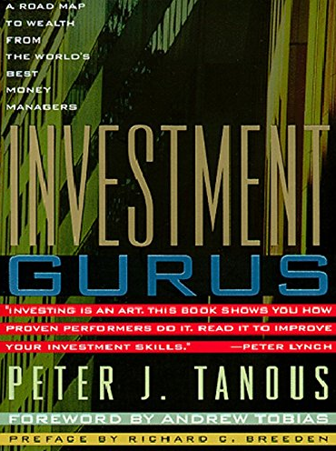 Peter J.Tanous – Investment Gurus. A Road Map to Wealth from the World’s Best Money Managers