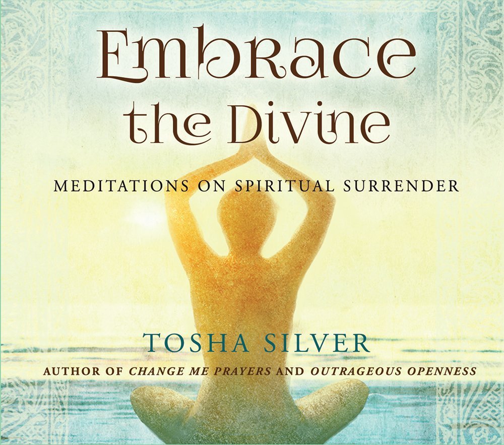 Tosha Silver - Embrace the Divine Meditations on Spiritual Surrender1