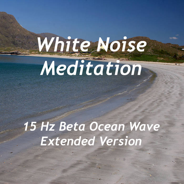 White Noise Meditation - 15 Hz Beta Ocean Waves (Extended Version)1