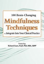 100 Brain-Changing Mindfulness Techniques to Integrate Into Your Clinical Practice