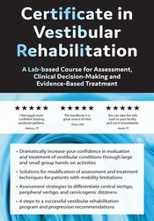 2-Day Certificate in Vestibular Rehabilitation A Lab-Based Course for Assessment, Clinical Decision-Making and Evidence–Based Treatment