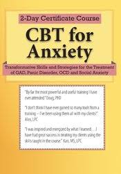 2–Day Certificate Course CBT for Anxiety Transformative Skills and Strategies for the Treatment of GAD, Panic Disorder, OCD and Social Anxiety