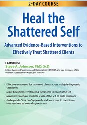 2–Day Certificate Course Heal the Shattered Self Advanced Evidence-Based Interventions to Effectively Treat Shattered Clients