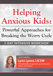 3-Day Intensive Workshop Helping Anxious Kids Powerful Approaches for Breaking the Worry Cycle