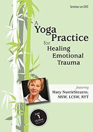 A Yoga Practice for Healing Emotional Trauma - Mary NurrieStearns