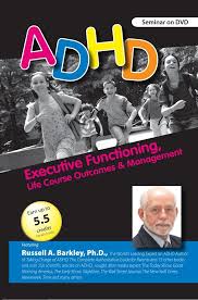 ADHD Executive Functioning, Life Course Outcomes & Management - Russell A. Barkley