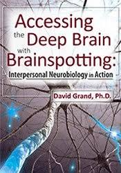 Accessing the Deep Brain with Brainspotting Interpersonal Neurobiology in Action with David Grand, Ph.D. - David Grand