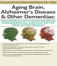 Aging Brain, Alzheimer’s Disease and Other Dementias Bridge the Communication Gap, Manage Challenging Behaviors and Connect with Your Clients and Their Caregivers - Jennifer McKeown