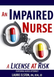 An Impaired Nurse….A License at Risk - Laurie Elston