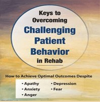 Benjamin White - Keys to Overcoming Challenging Patient Behavior in Rehab How to Achieve Optimal Outcomes Despite Apathy, Anxiety, Anger, Depression, & Fear