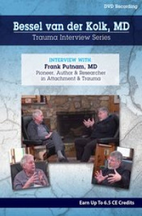 Bessel van der Kolk Trauma Interview Series Frank Putnam, MD, Pioneer & Researcher in Attachment & Trauma - Bessel Van der Kolk & Frank W. Putnam