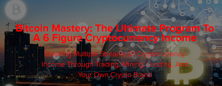 Bitcoin Mastery - The Ultimate Program To A 6 Figures Cryptocurrency