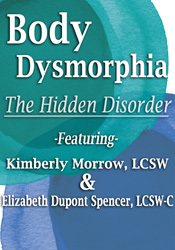 Body Dysmorphia The Hidden Disorder - Elizabeth DuPont Spencer & Kimberly Morrow