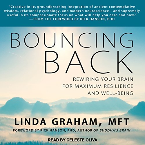 Bouncing Back Rewire the Brain for Resilience and Post-Traumatic Growth - Linda Graham