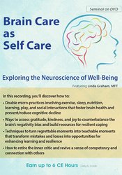 Brain Care Applying the Neuroscience of Well-Being to Help Clients - Linda Graham