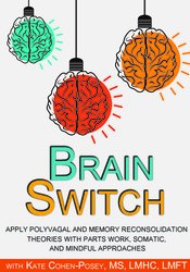 Brain Switch Apply Polyvagal and Memory Reconsolidation Theories with Parts Work, Somatic, and Mindful Approaches - Kate Cohen-Posey