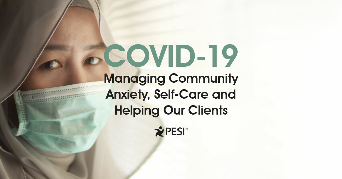 COVID-19 Managing Community Anxiety, Self-Care and Helping Our Clients