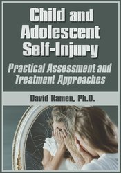 Child and Adolescent Self-InjuryPractical Assessment and Treatment Approaches - David G. Kamen