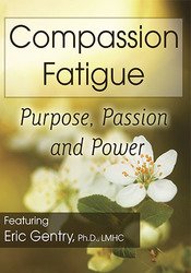 Compassion Fatigue Purpose, Passion and Power - Eric Gentry