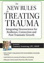 Courtney Armstrong - New Rules for Treating Trauma Integrating Neuroscience for Resilience, Connection and Post-Traumatic Growth