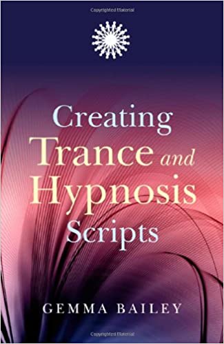 Creating Trance and Hypnosis Scripts by Gemma Bailey