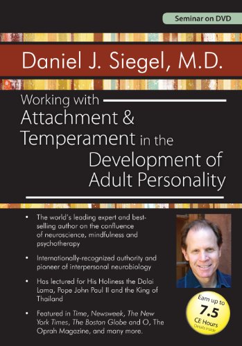 Daniel J. Siegel - Working with Attachment and Temperament in the Development of Adult Personality with Daniel J. Siegel, M.D.