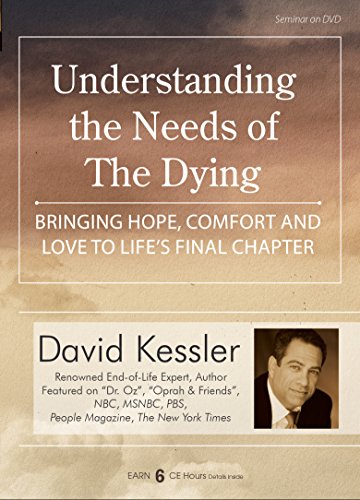 David Kessler - Understanding the Needs of the Dying: Bringing Hope, Comfort and Love to Life's Final Chapter