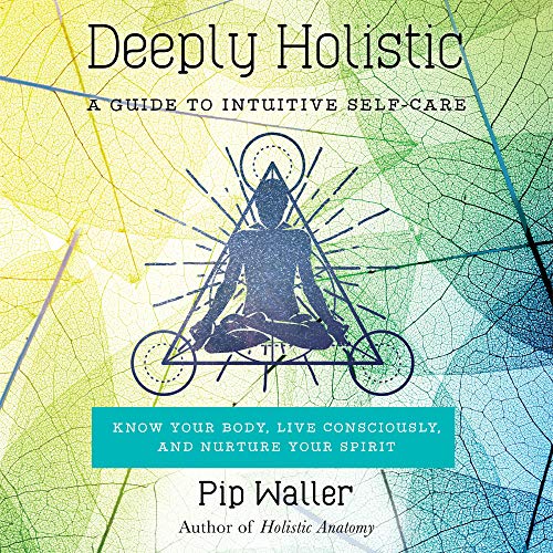 Deeply Holistic A Guide to Intuitive Self-Care- Know Your Body, Live Consciously, and NurtureYour