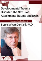 Developmental Trauma Disorder: The Nexus of Attachment, Trauma and Brain - Bessel Van der Kolk