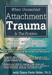 Diane Poole Heller - When Unresolved Attachment Trauma Is the Problem: Working with Avoidant and Disorganized Clients