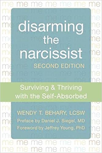 Disarming the Narcissist: Surviving and Thriving with the Self-Absorbed - Wendy T. Behary