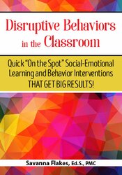 Disruptive Behaviors in the Classroom: Quick "On the Spot" Social-Emotional Learning and Behavior Interventions That Get Big Results! - Savanna Flakes