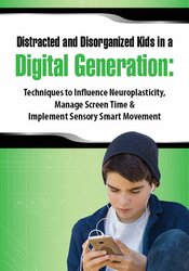 Distracted and Disorganized Kids in a Digital Generation: Techniques to Influence Neuroplasticity, Manage Screen Time & Implement Sensory Smart Movement - Aubrey Schmalle