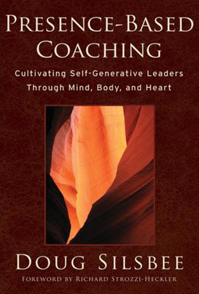 Doug Silsbee - Presence - Based Coaching: Cultivating Self - Generative Leaders Through Minn - Body and Heart