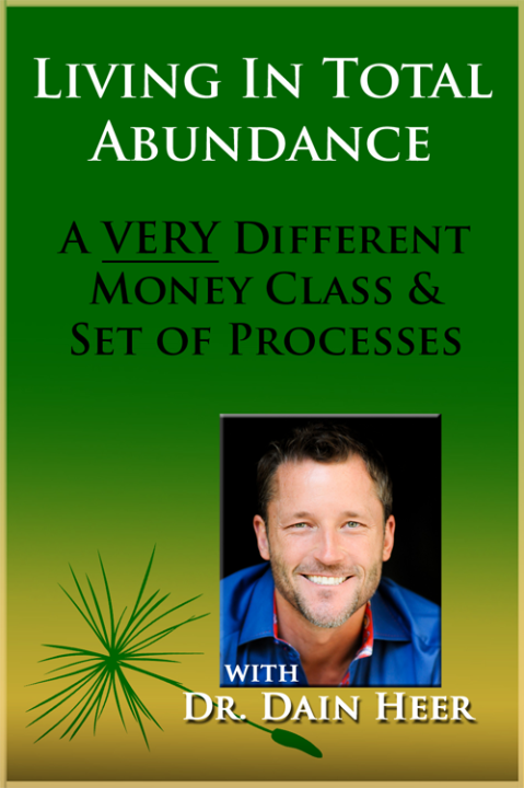 Dr. Dain Heer - Living in Total Abundance. A Very Different Money Class + Processes