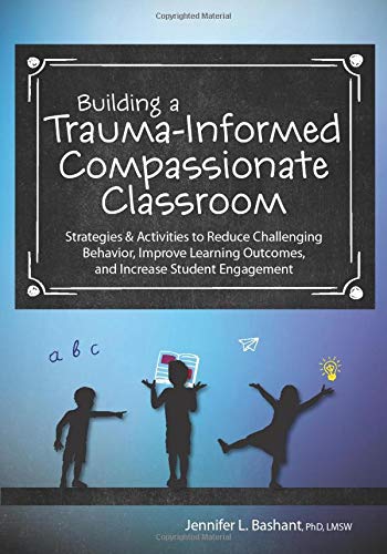 Dr. Jennifer L. Bashant - Trauma Informed Compassionate Classrooms: Strategies to Reduce Challenging Behavior, Improve Learning Outcomes and Increase Student Engagement