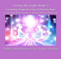 Duane and DaBen - Creating Empowering Relationships: Part 2 Living the Light Body