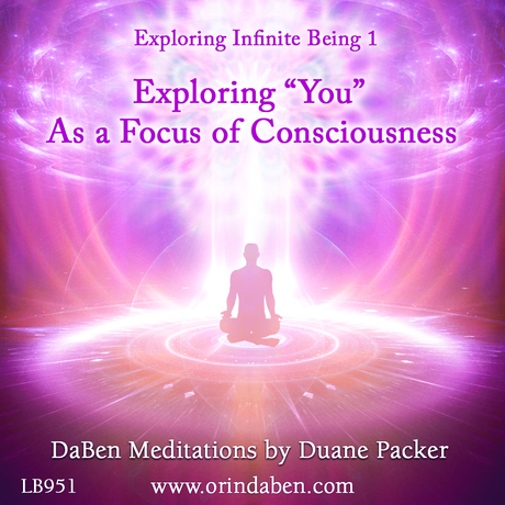 Duane and DaBen - Exploring 'You' as a Focus of Consciousness: Part 1 Exploring Infinite Being