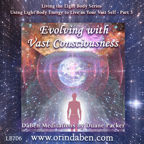 Duane and DaBen - Using Light Body Energy to Live as Your Vast Self: Part 3 Evolving with Vast Consciousnesses